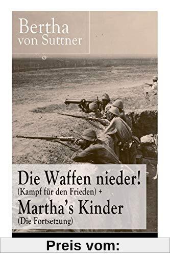 Die Waffen nieder! (Kampf für den Frieden) + Martha's Kinder (Die Fortsetzung): Die wichtigsten Romane der Antikriegsliteratur von der ersten Friedensnobelpreisträgerin